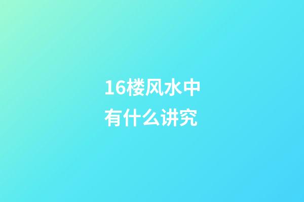 16楼风水中有什么讲究