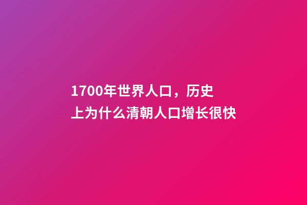 1700年世界人口，历史上为什么清朝人口增长很快-第1张-观点-玄机派