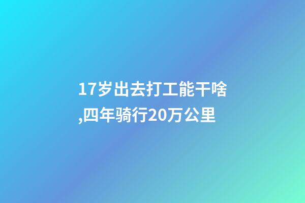 17岁出去打工能干啥,四年骑行20万公里-第1张-观点-玄机派