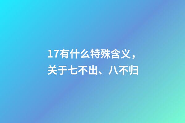 17有什么特殊含义，关于七不出、八不归-第1张-观点-玄机派