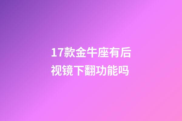 17款金牛座有后视镜下翻功能吗