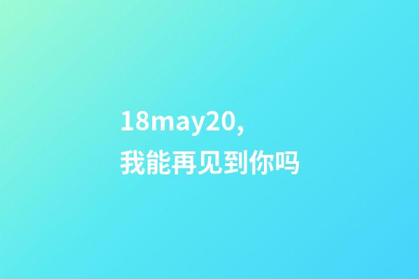 18may20,我能再见到你吗-第1张-观点-玄机派