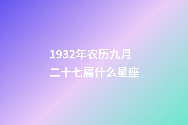 1932年农历九月二十七属什么星座-第1张-星座运势-玄机派