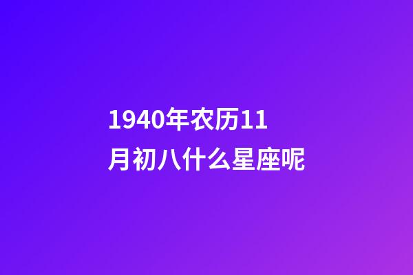 1940年农历11月初八什么星座呢-第1张-星座运势-玄机派