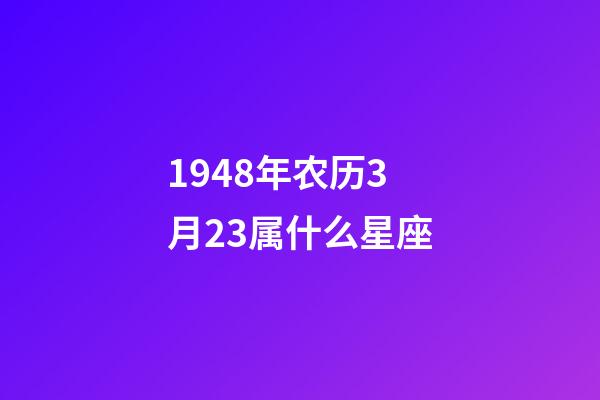 1948年农历3月23属什么星座-第1张-星座运势-玄机派