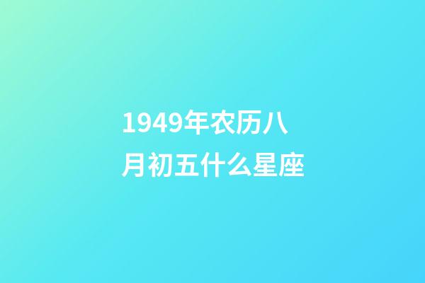 1949年农历八月初五什么星座-第1张-星座运势-玄机派