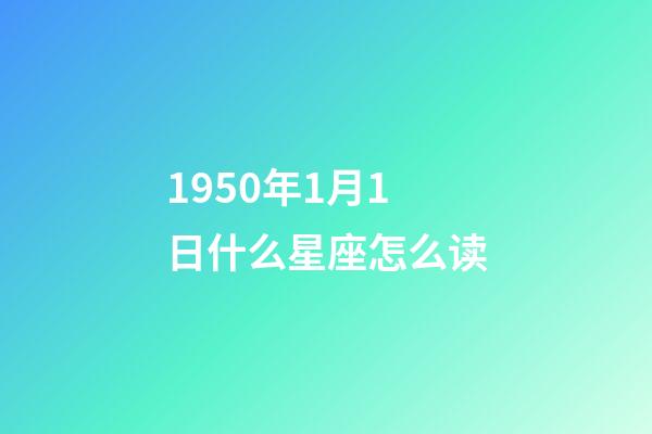 1950年1月1日什么星座怎么读-第1张-星座运势-玄机派