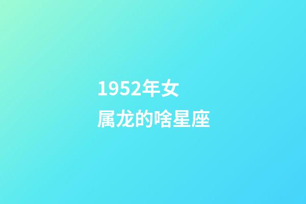 1952年女属龙的啥星座-第1张-星座运势-玄机派
