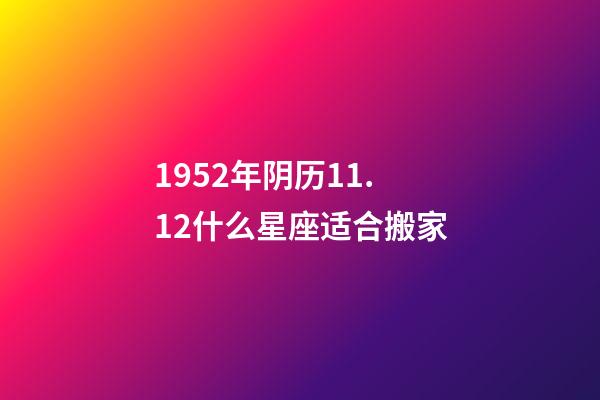1952年阴历11.12什么星座适合搬家-第1张-星座运势-玄机派