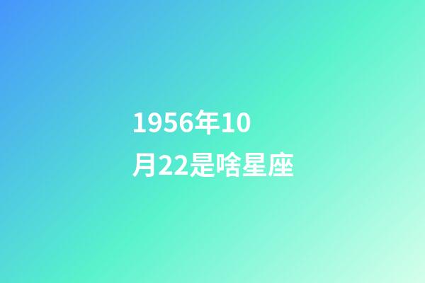1956年10月22是啥星座-第1张-星座运势-玄机派