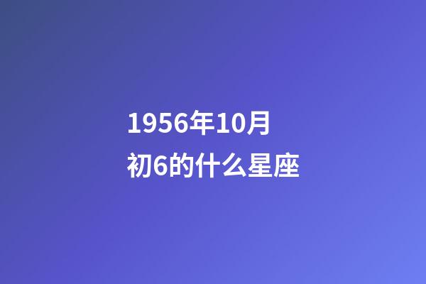 1956年10月初6的什么星座-第1张-星座运势-玄机派