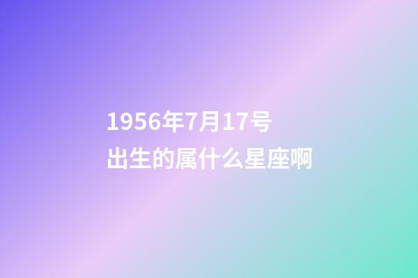 1956年7月17号出生的属什么星座啊-第1张-星座运势-玄机派