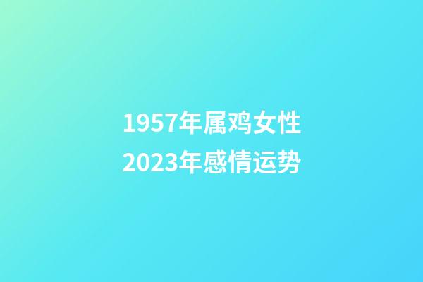 1957年属鸡女性2023年感情运势