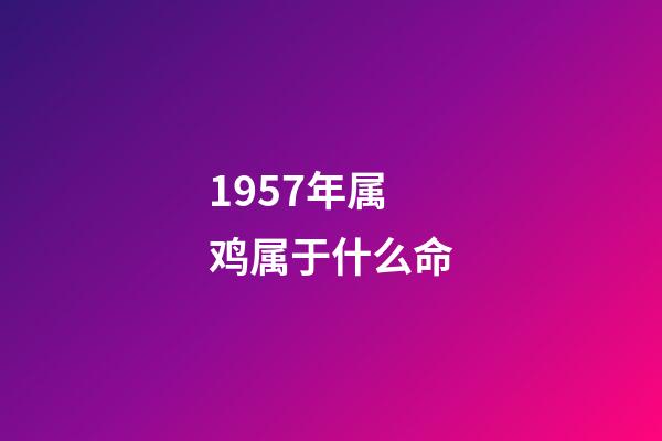 1957年属鸡属于什么命(57,69,81年属鸡人2017年运势)-第1张-观点-玄机派