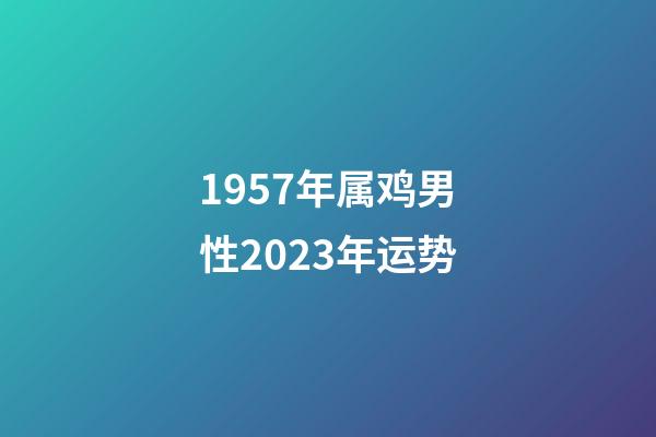 1957年属鸡男性2023年运势