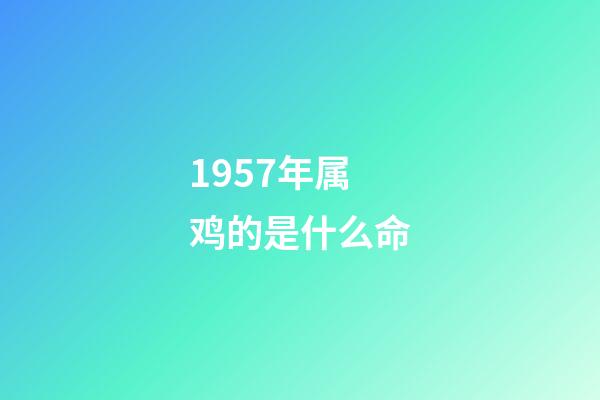 1957年属鸡的是什么命