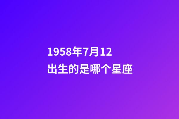 1958年7月12出生的是哪个星座-第1张-星座运势-玄机派
