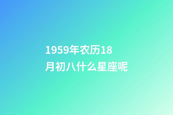 1959年农历18月初八什么星座呢-第1张-星座运势-玄机派