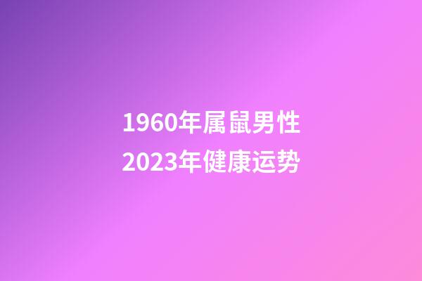 1960年属鼠男性2023年健康运势