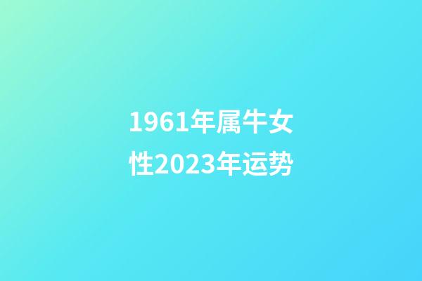 1961年属牛女性2023年运势