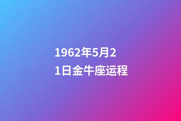 1962年5月21日金牛座运程-第1张-星座运势-玄机派
