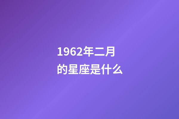 1962年二月的星座是什么-第1张-星座运势-玄机派