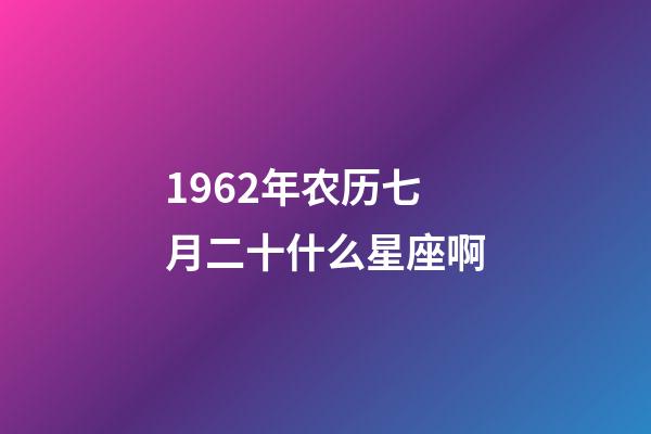 1962年农历七月二十什么星座啊-第1张-星座运势-玄机派