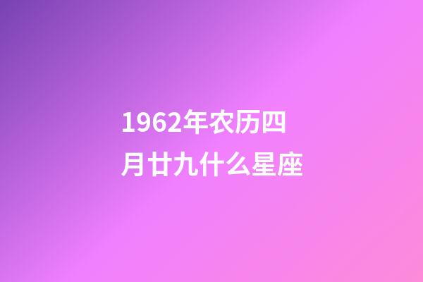 1962年农历四月廿九什么星座-第1张-星座运势-玄机派