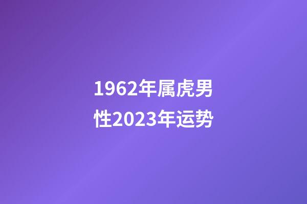 1962年属虎男性2023年运势