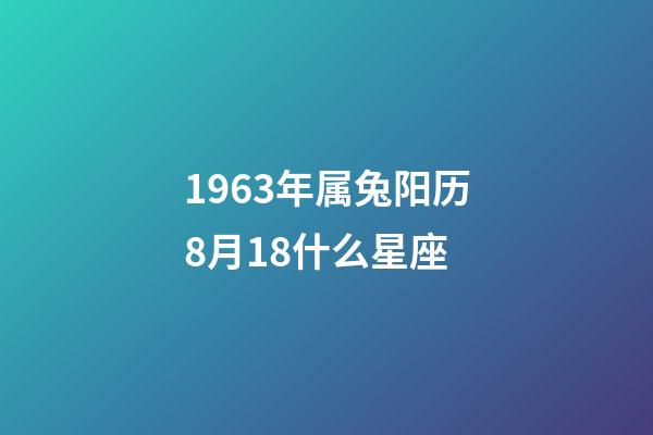 1963年属兔阳历8月18什么星座-第1张-星座运势-玄机派