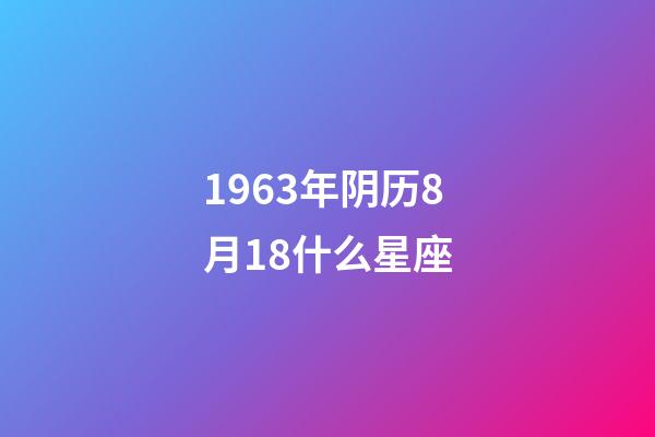 1963年阴历8月18什么星座-第1张-星座运势-玄机派
