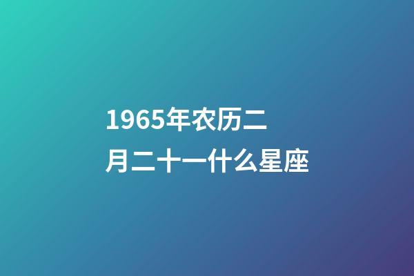 1965年农历二月二十一什么星座-第1张-星座运势-玄机派