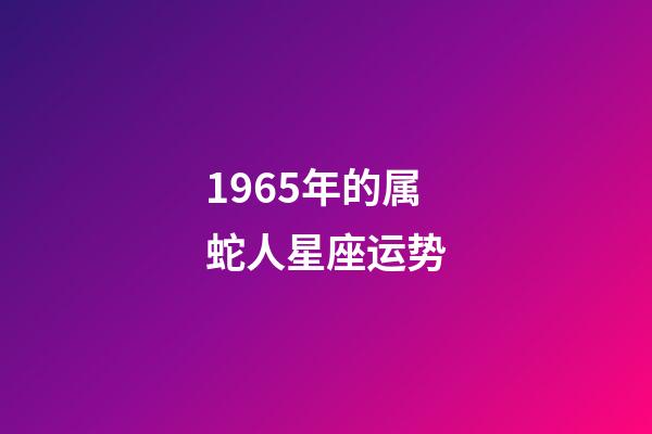 1965年的属蛇人星座运势-第1张-星座运势-玄机派