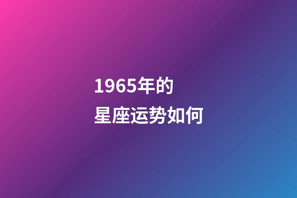 1965年的星座运势如何-第1张-星座运势-玄机派