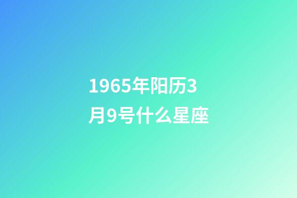 1965年阳历3月9号什么星座-第1张-星座运势-玄机派