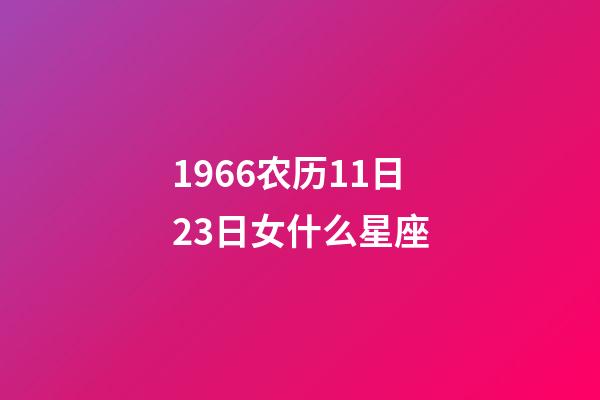 1966农历11日23日女什么星座-第1张-星座运势-玄机派