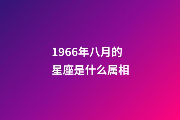 1966年八月的星座是什么属相-第1张-星座运势-玄机派