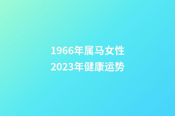 1966年属马女性2023年健康运势