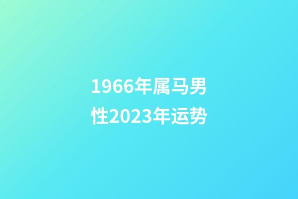 1966年属马男性2023年运势