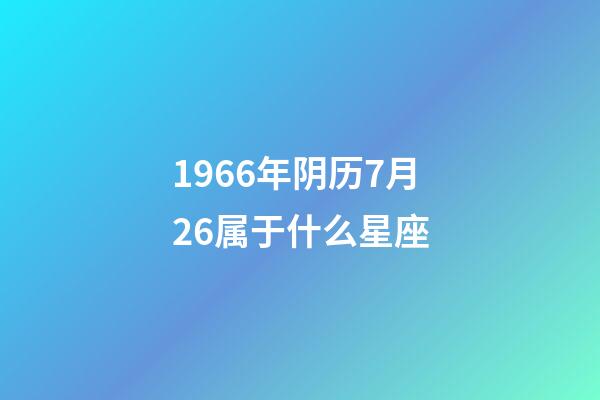 1966年阴历7月26属于什么星座-第1张-星座运势-玄机派