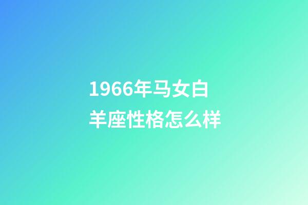 1966年马女白羊座性格怎么样-第1张-星座运势-玄机派