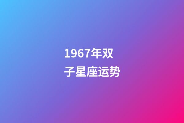 1967年双子星座运势-第1张-星座运势-玄机派