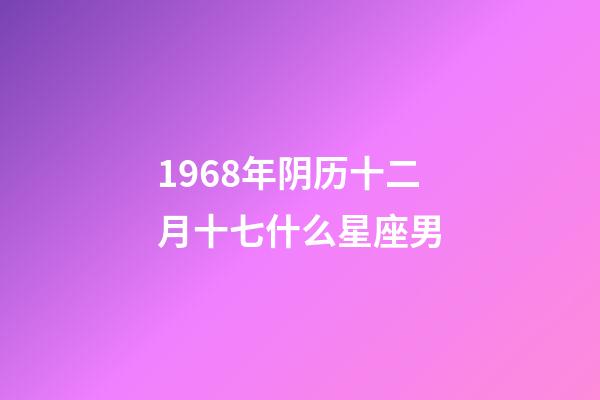 1968年阴历十二月十七什么星座男-第1张-星座运势-玄机派