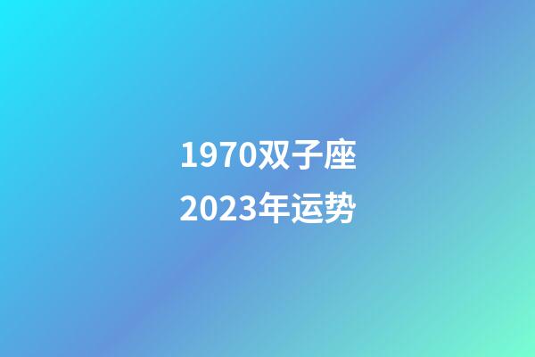 1970双子座2023年运势-第1张-星座运势-玄机派