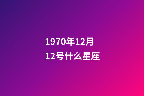 1970年12月12号什么星座-第1张-星座运势-玄机派