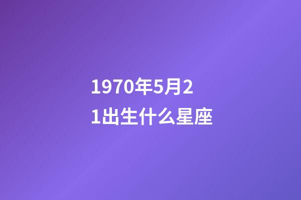 1970年5月21出生什么星座-第1张-星座运势-玄机派