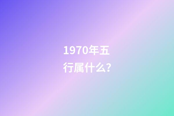 1970年五行属什么？