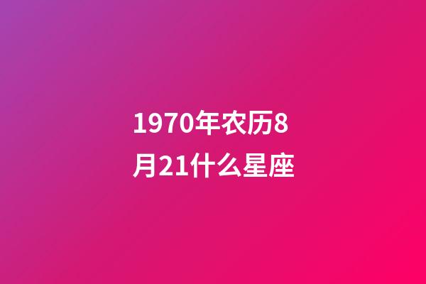 1970年农历8月21什么星座-第1张-星座运势-玄机派