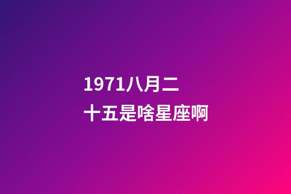 1971八月二十五是啥星座啊-第1张-星座运势-玄机派