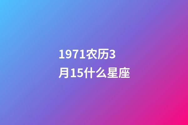 1971农历3月15什么星座-第1张-星座运势-玄机派